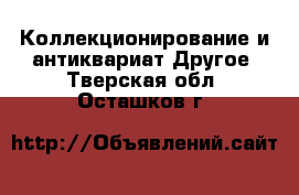 Коллекционирование и антиквариат Другое. Тверская обл.,Осташков г.